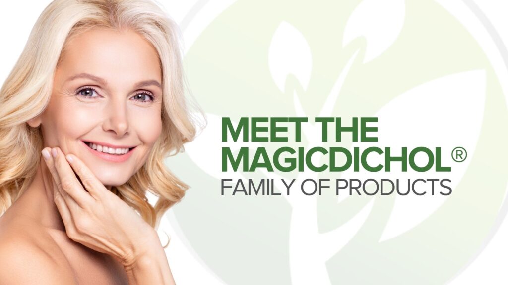 Meet The MagicDichol® Family of Products Meet The MagicDichol® Family of Products
