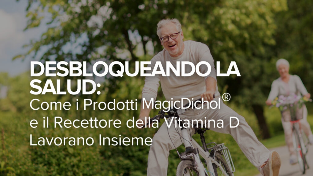Desbloqueando la Salud: Cómo actúan conjuntamente los productos MagicDichol® y el receptor de la vitamina D Desbloqueando la Salud: Cómo actúan conjuntamente los productos MagicDichol® y el receptor de la vitamina D