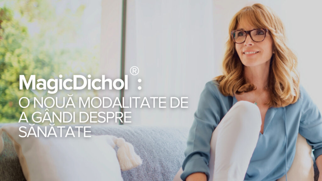MagicDichol®: Un nou mod de a gândi despre sănătate MagicDichol®: Un nou mod de a gândi despre sănătate
