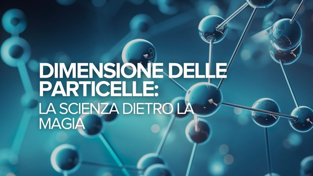 Dimensione delle particelle: La scienza dietro la magia Dimensione delle particelle: La scienza dietro la magia