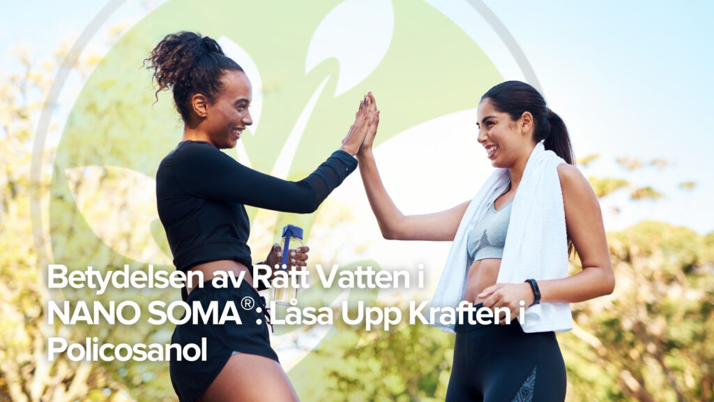 Vikten av rätt vatten i NANO SOMA®: Frigör kraften i policosanol Vikten av rätt vatten i NANO SOMA®: Frigör kraften i policosanol