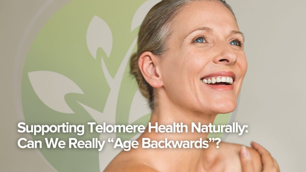 Supporting Telomere Health Naturally: Can We Really “Age Backwards”? Supporting Telomere Health Naturally: Can We Really “Age Backwards”?