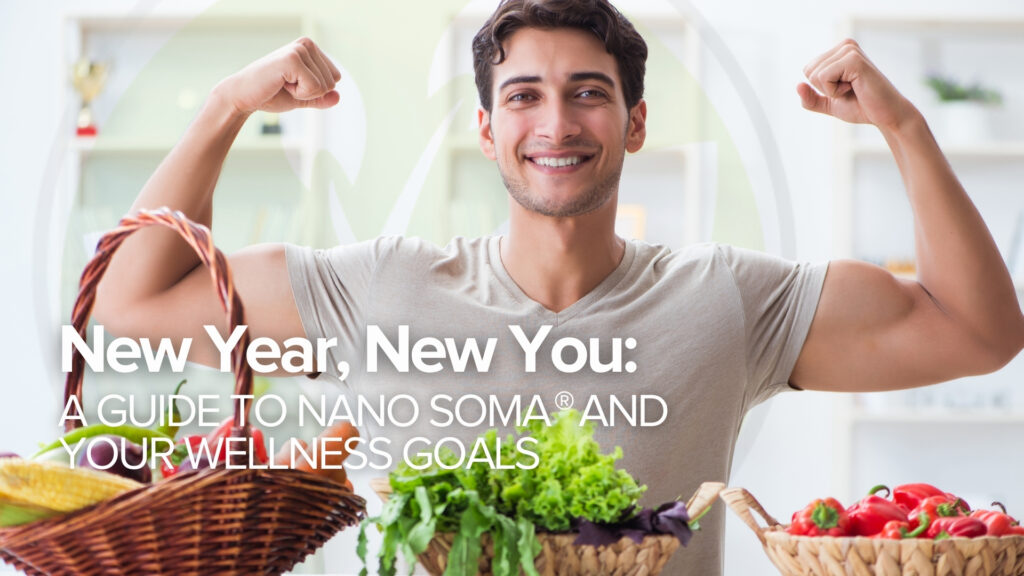 New Year, New You: A Guide to NANO SOMA® and Your Wellness Goals New Year, New You: A Guide to NANO SOMA® and Your Wellness Goals