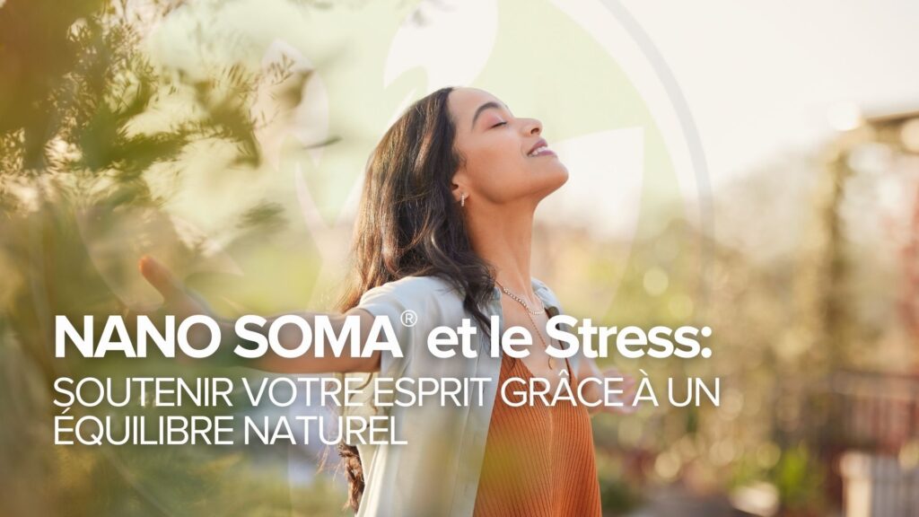 NANO SOMA® et le stress : Soutenir votre esprit grâce à un équilibre naturel NANO SOMA® et le stress : Soutenir votre esprit grâce à un équilibre naturel