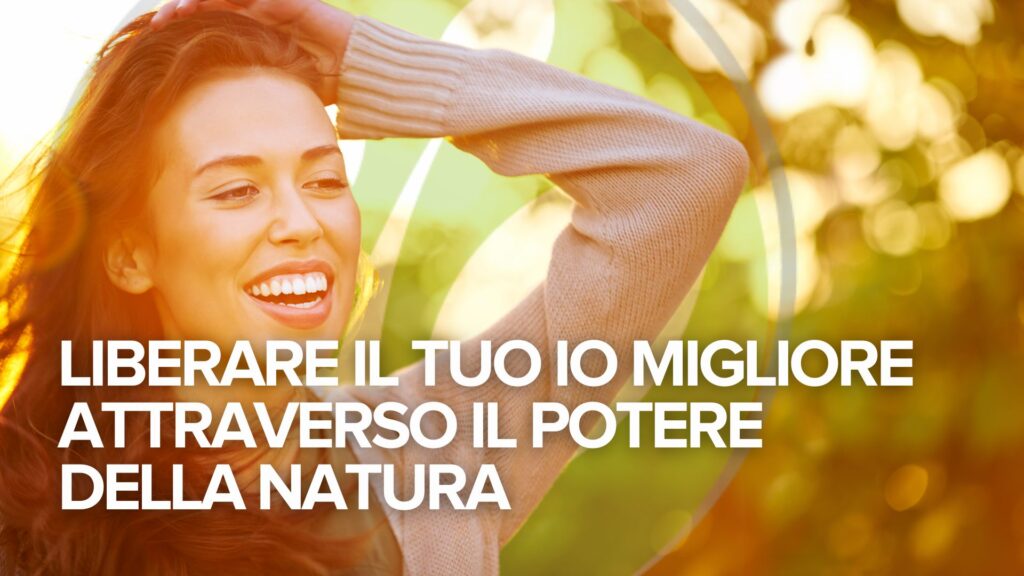 Liberare il tuo io migliore attraverso il potere della natura Liberare il tuo io migliore attraverso il potere della natura