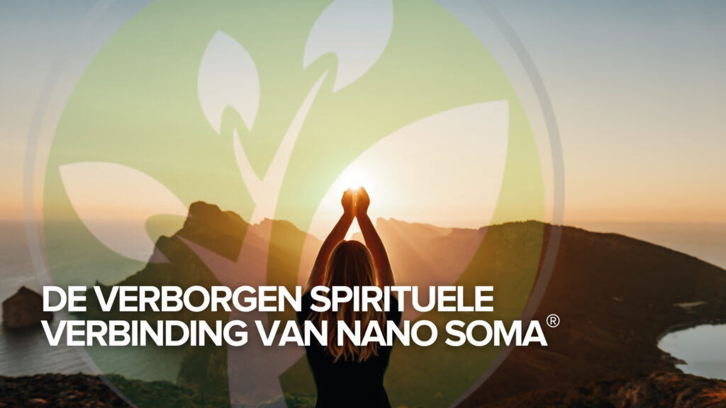 De verborgen spirituele verbinding van NANO SOMA® De verborgen spirituele verbinding van NANO SOMA®