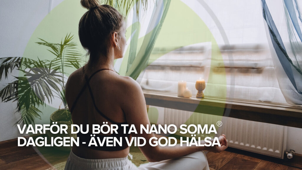 Varför du bör ta NANO SOMA® dagligen – även vid god hälsa