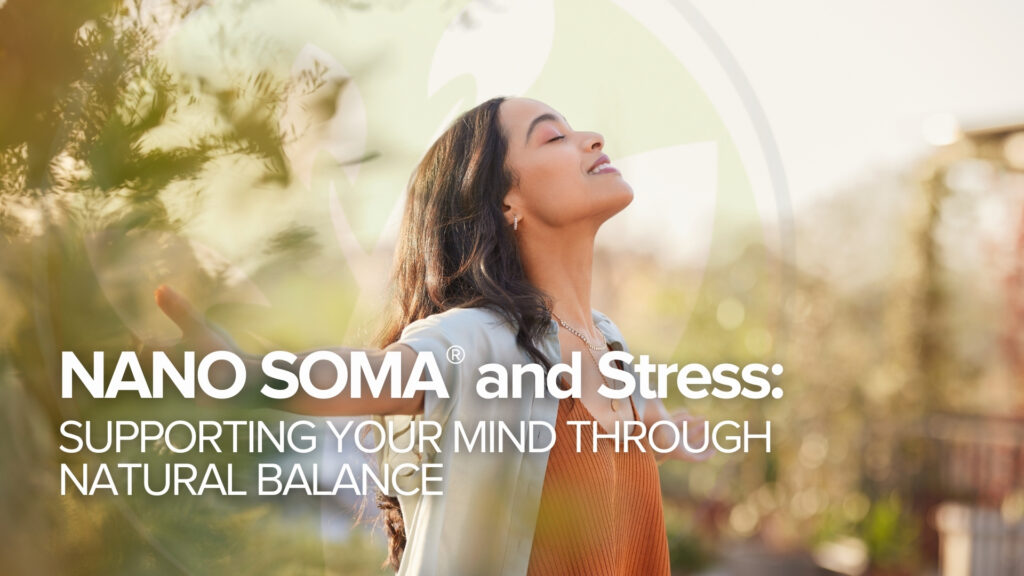 NANO SOMA® and Stress: Supporting Your Mind Through Natural Balance NANO SOMA® and Stress: Supporting Your Mind Through Natural Balance
