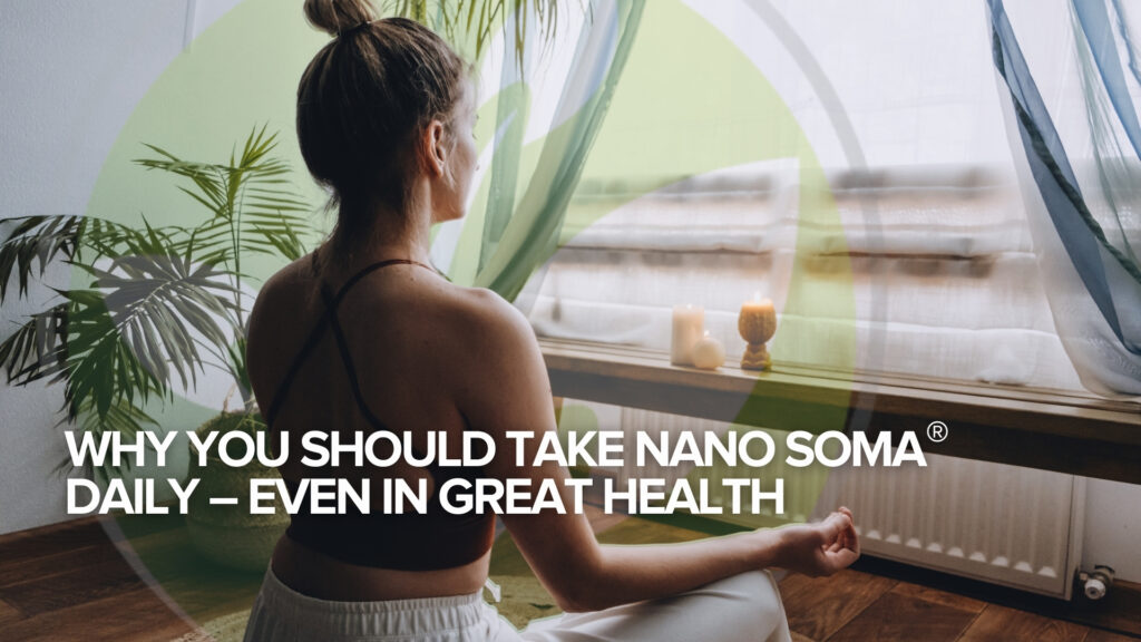 Why You Should Take NANO SOMA® Daily – Even in Great Health
