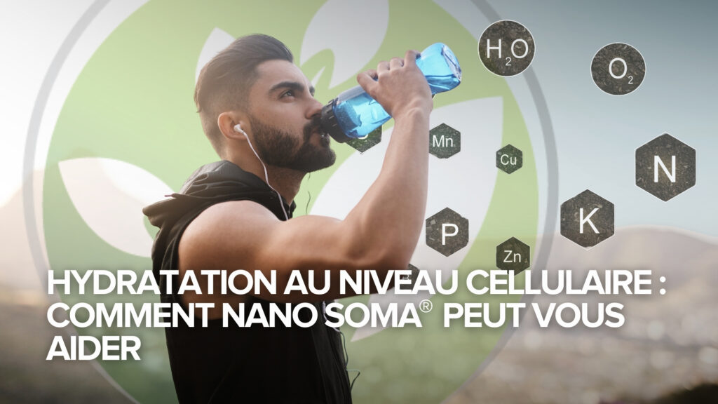 Hydratation au niveau cellulaire : comment NANO SOMA® peut vous aider Hydratation au niveau cellulaire : comment NANO SOMA® peut vous aider