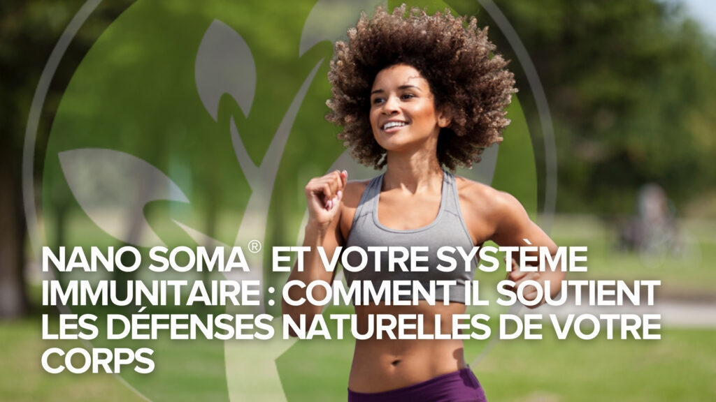 NANO SOMA® et votre système immunitaire : Comment il soutient les défenses naturelles de votre corps