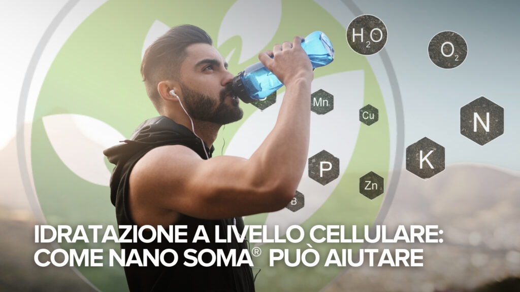 Idratazione a livello cellulare: come NANO SOMA® può aiutare Idratazione a livello cellulare: come NANO SOMA® può aiutare
