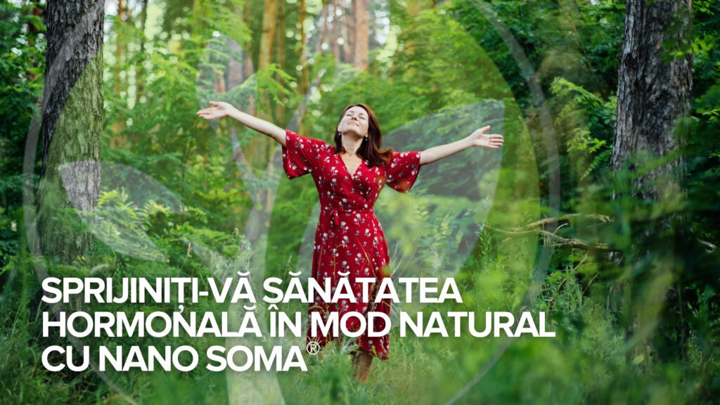 Sprijiniți-vă sănătatea hormonală în mod natural cu NANO SOMA® Sprijiniți-vă sănătatea hormonală în mod natural cu NANO SOMA®