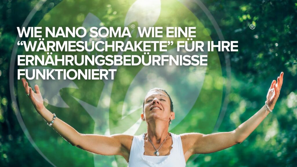 Wie NANO SOMA® wie eine „Wärmesuchrakete“ für Ihre Ernährungsbedürfnisse funktioniert
