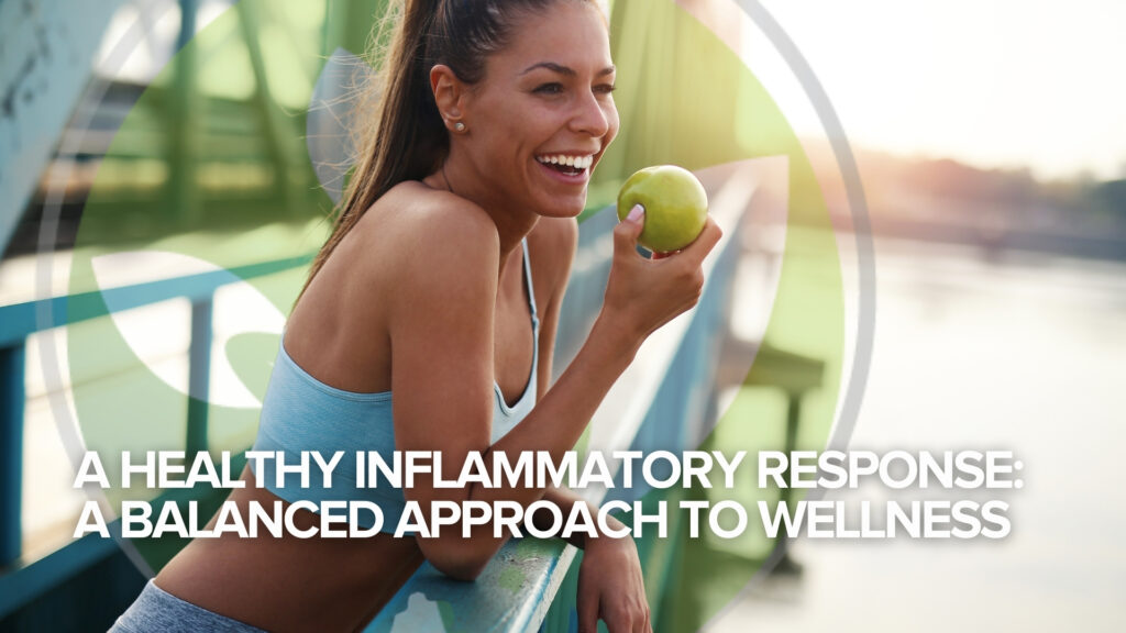 A Healthy Inflammatory Response: A Balanced Approach to Wellness A Healthy Inflammatory Response: A Balanced Approach to Wellness