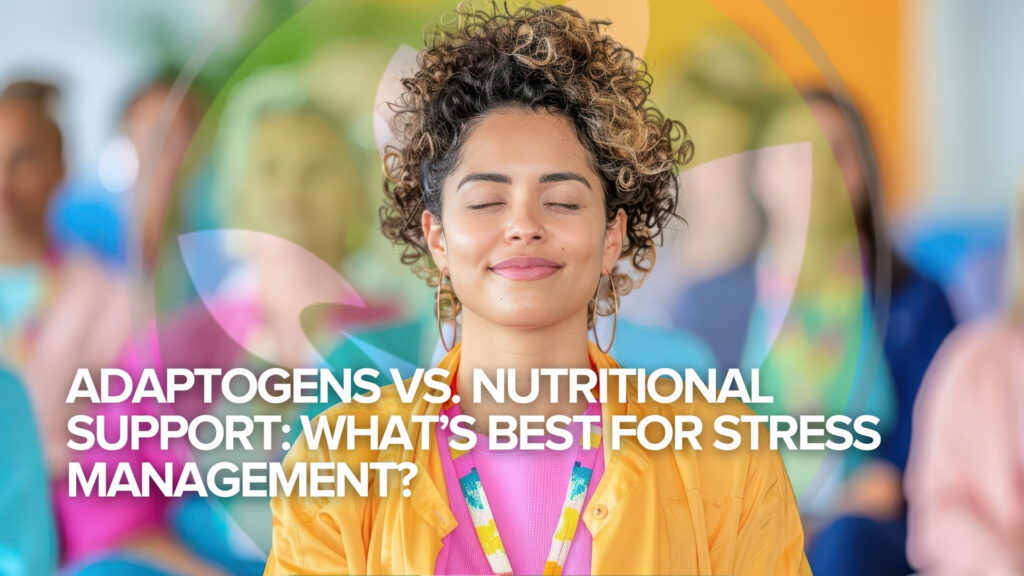 Adaptogens vs. Nutritional Support: What’s Best for Stress Management? Adaptogens vs. Nutritional Support: What’s Best for Stress Management?