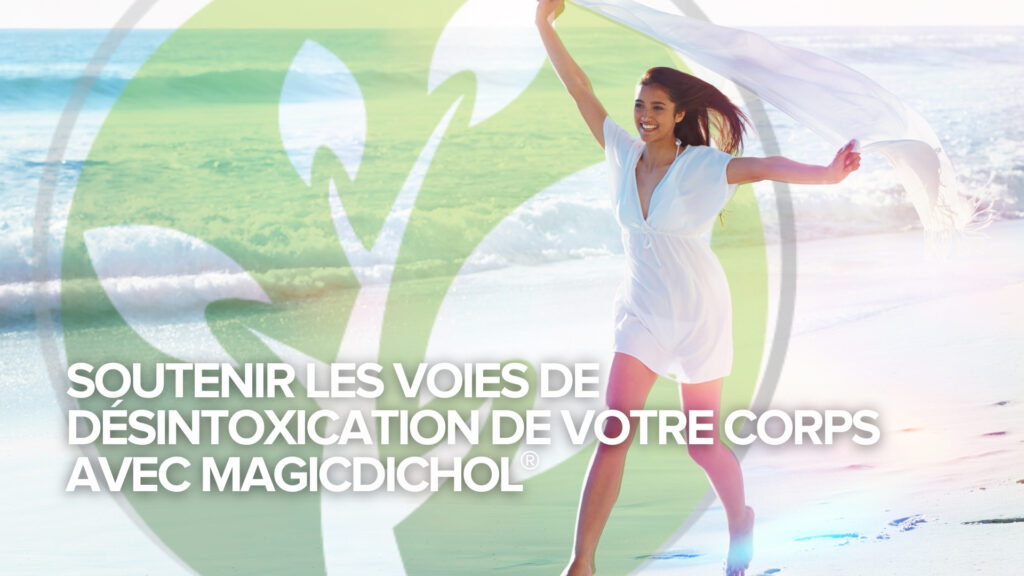 Soutenir les voies de désintoxication de votre corps avec MagicDichol®.