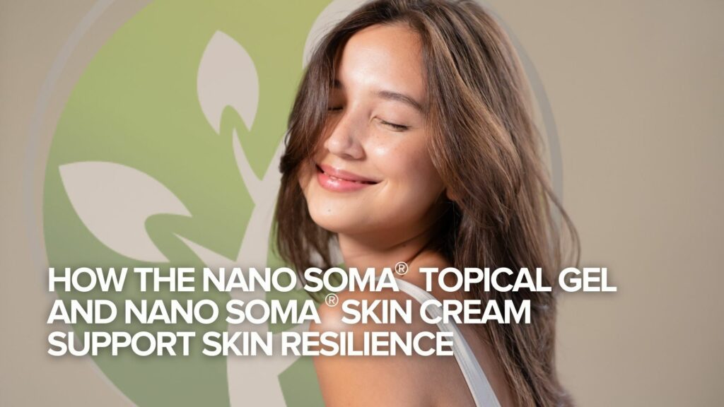 How the NANO SOMA® Topical Gel and NANO SOMA® Skin Cream Support Skin Resilience