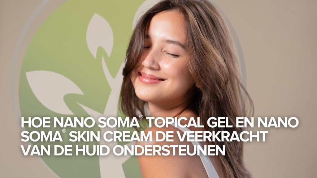 Hoe NANO SOMA® Topical Gel en NANO SOMA® Skin Cream de veerkracht van de huid ondersteunen Hoe NANO SOMA® Topical Gel en NANO SOMA® Skin Cream de veerkracht van de huid ondersteunen