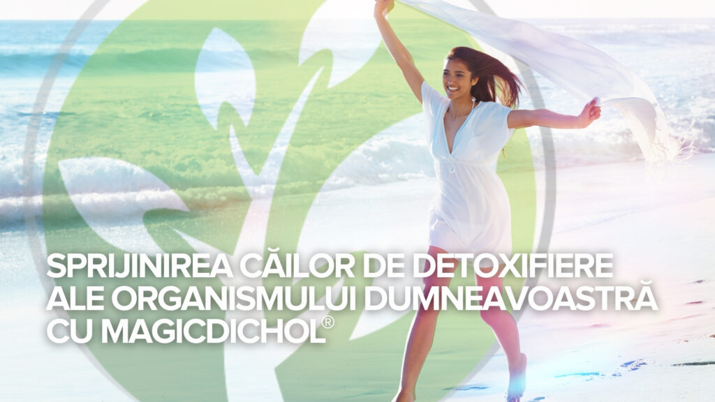 Sprijinirea căilor de detoxifiere ale organismului dumneavoastră cu MagicDichol®