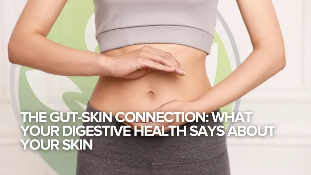 The Gut-Skin Connection: What Your Digestive Health Says About Your Skin The Gut-Skin Connection: What Your Digestive Health Says About Your Skin