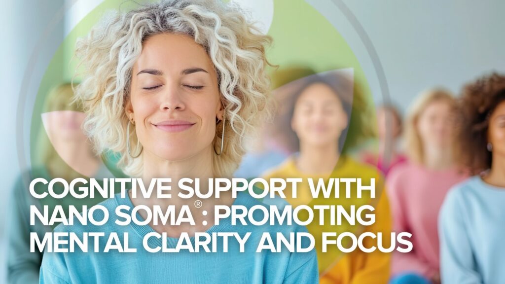 Cognitive Support with NANO SOMA®: Promoting Mental Clarity and Focus