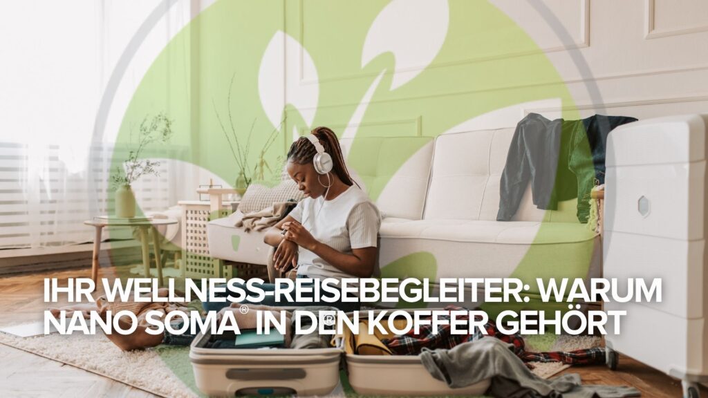 ✈️ Ihr Wellness-Reisebegleiter: Warum NANO SOMA® in den Koffer gehört
