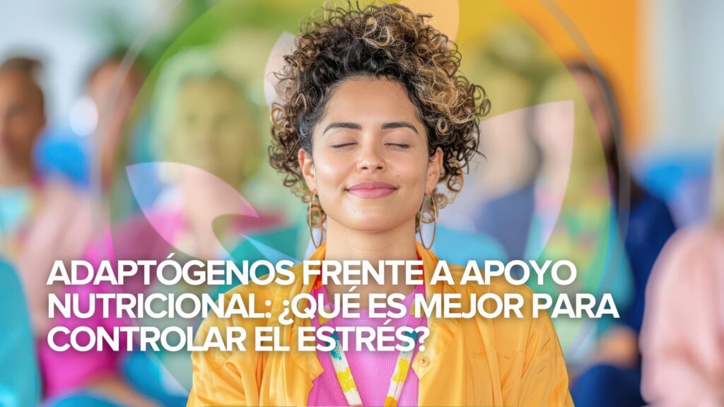 Adaptógenos frente a Apoyo Nutricional: ¿Qué es mejor para controlar el estrés? Adaptógenos frente a Apoyo Nutricional: ¿Qué es mejor para controlar el estrés?