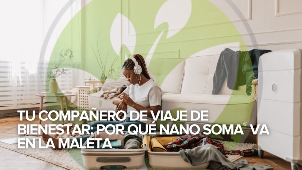 ✈️ Tu compañero de viaje de bienestar: Por qué NANO SOMA® va en la maleta ✈️ Tu compañero de viaje de bienestar: Por qué NANO SOMA® va en la maleta