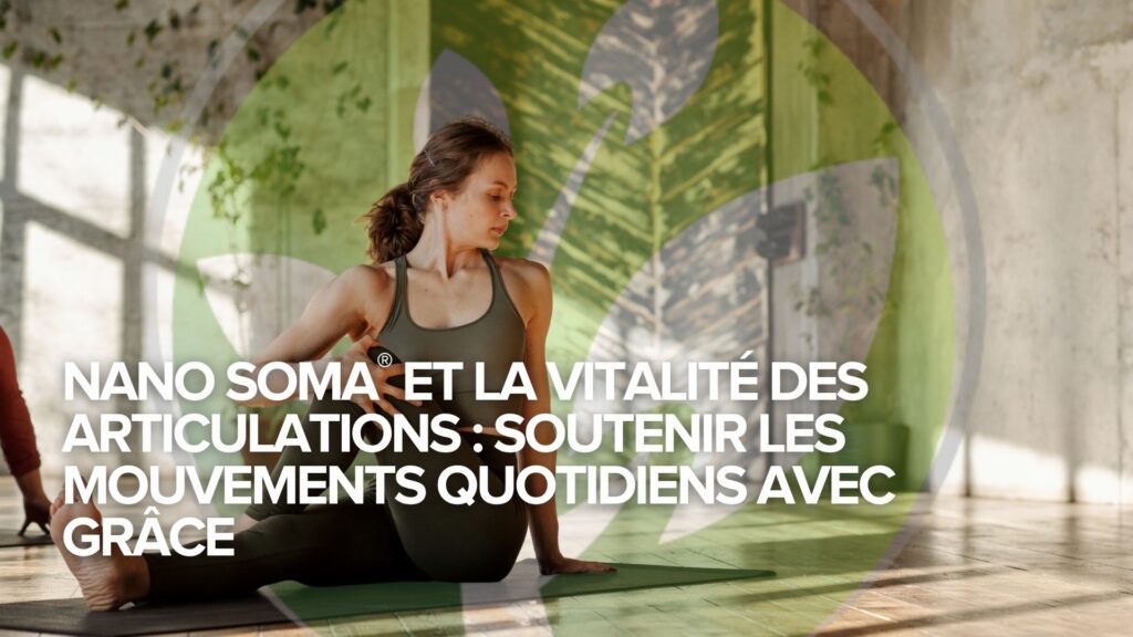NANO SOMA® et la vitalité des articulations : Soutenir les mouvements quotidiens avec grâce