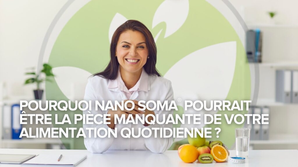Pourquoi NANO SOMA® pourrait être la pièce manquante de votre alimentation quotidienne ?