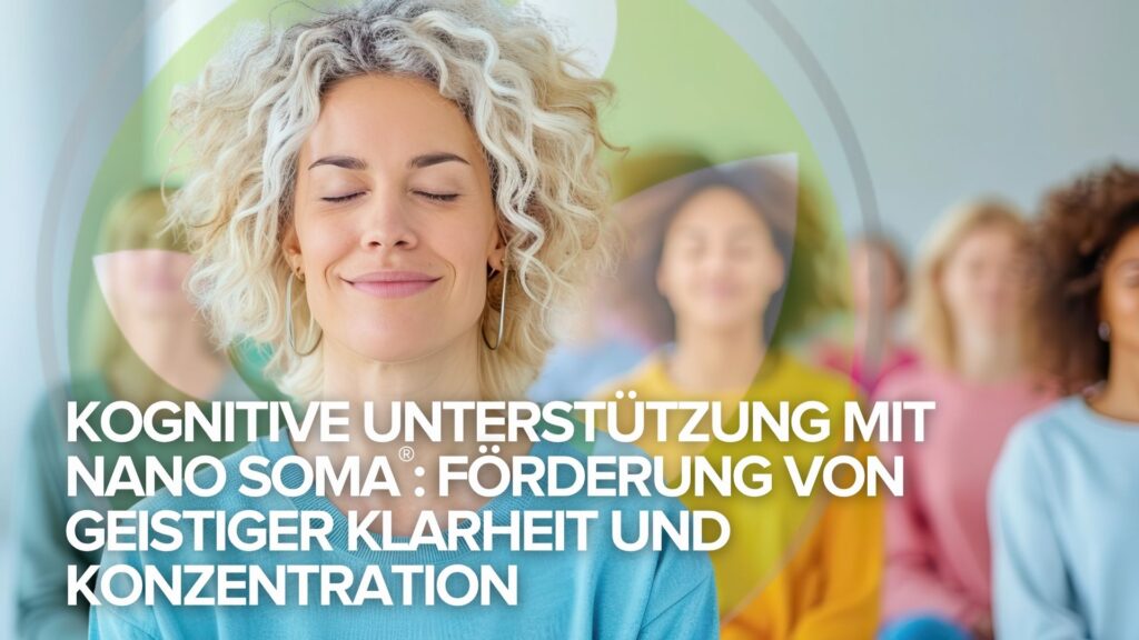 Kognitive Unterstützung mit NANO SOMA®: Förderung von geistiger Klarheit und Konzentration Kognitive Unterstützung mit NANO SOMA®: Förderung von geistiger Klarheit und Konzentration