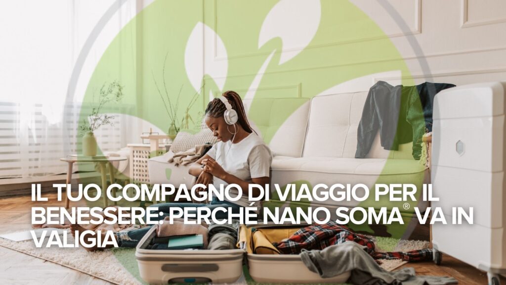 ✈️ Il tuo compagno di viaggio per il benessere: Perché NANO SOMA® va in valigia
