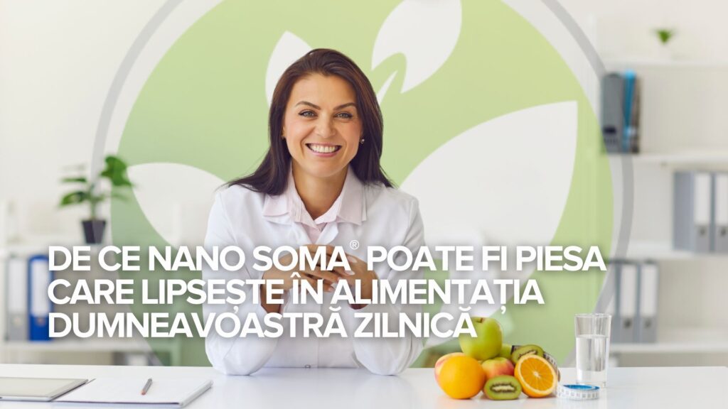 De ce NANO SOMA® poate fi piesa care lipsește în alimentația dumneavoastră zilnică