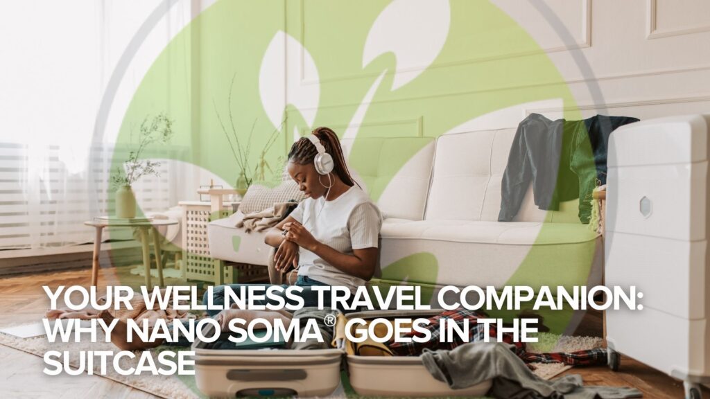✈️ Your Wellness Travel Companion: Why NANO SOMA® Goes in the Suitcase