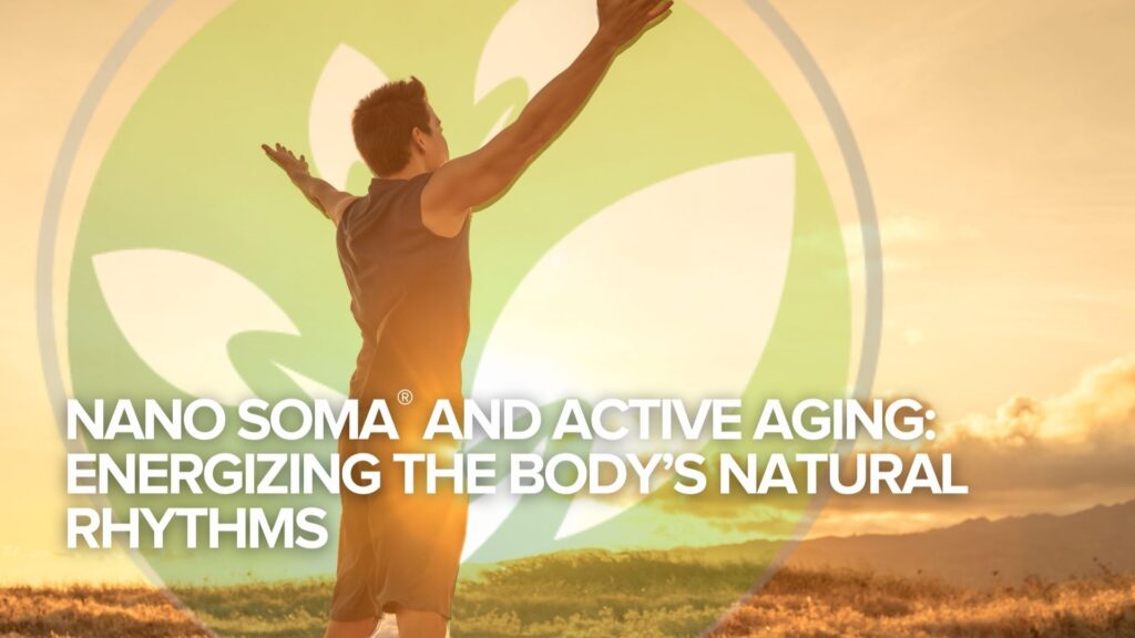 NANO SOMA® and Active Aging: Energizing the Body’s Natural Rhythms