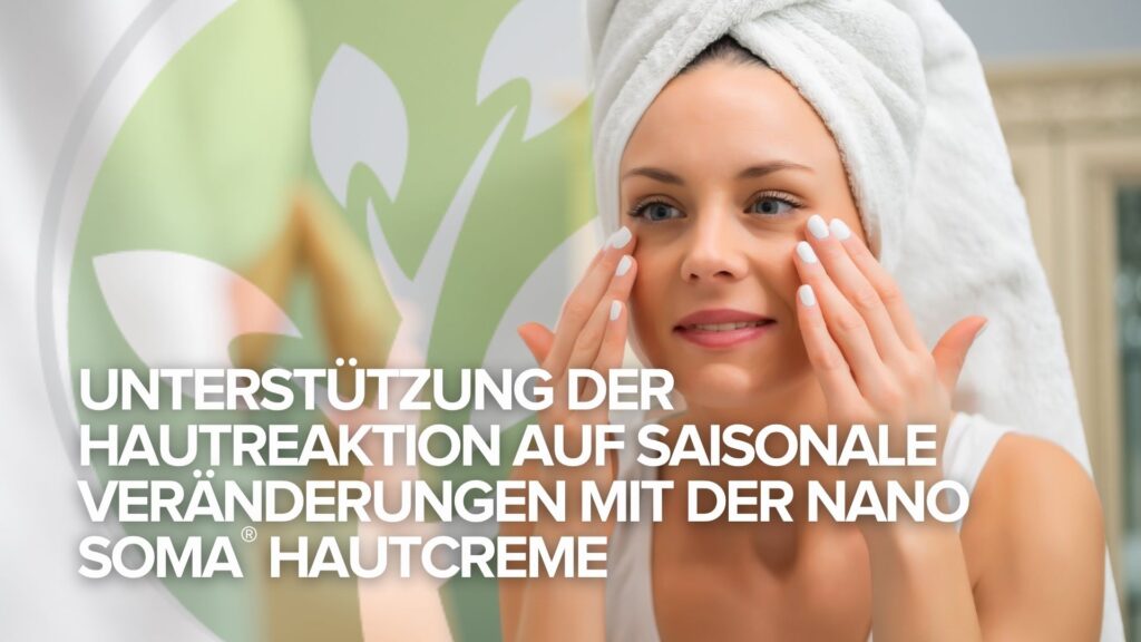 Unterstützen Sie die Reaktion Ihrer Haut auf die jahreszeitlichen Veränderungen mit NANO SOMA® Skin Cream Unterstützen Sie die Reaktion Ihrer Haut auf die jahreszeitlichen Veränderungen mit NANO SOMA® Skin Cream