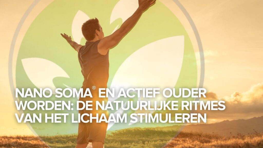 NANO SOMA® en actief ouder worden: De natuurlijke ritmes van het lichaam stimuleren