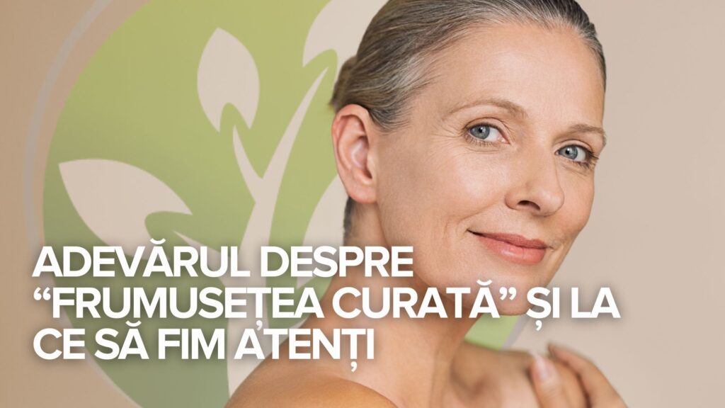 Adevărul despre „frumusețea curată” și la ce să fim atenți Adevărul despre „frumusețea curată” și la ce să fim atenți