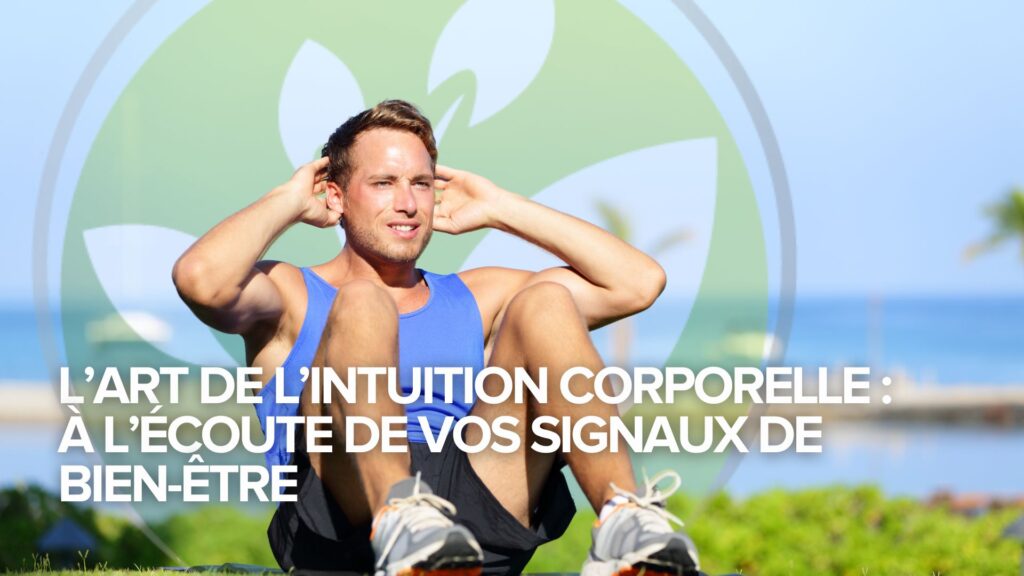 L&rsquo;art de l&rsquo;intuition corporelle : À l&rsquo;écoute de vos signaux de bien-être