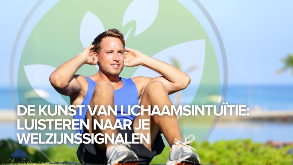 De kunst van lichaamsintuïtie: Luisteren naar je welzijnssignalen