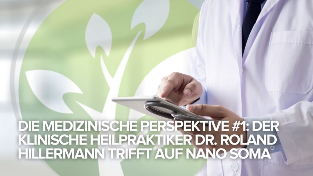 Die medizinische Perspektive #1: Der klinische Heilpraktiker Dr. Roland Hillermann trifft auf NANO SOMA® Die medizinische Perspektive #1: Der klinische Heilpraktiker Dr. Roland Hillermann trifft auf NANO SOMA®