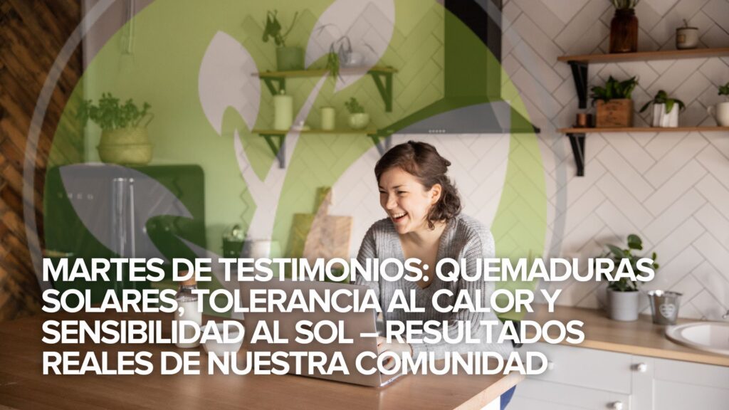 Martes de testimonios: Quemaduras solares, tolerancia al calor y sensibilidad al sol – Resultados reales de nuestra Comunidad