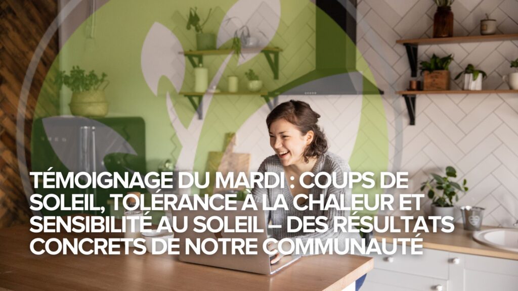 Témoignage du mardi : Coups de soleil, tolérance à la chaleur et sensibilité au soleil – Des résultats concrets de notre communauté Témoignage du mardi : Coups de soleil, tolérance à la chaleur et sensibilité au soleil – Des résultats concrets de notre communauté