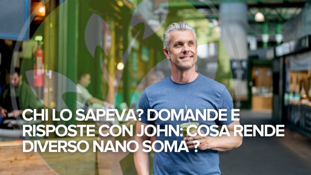 Chi lo sapeva? Domande e risposte con John: cosa rende diverso NANO SOMA®?