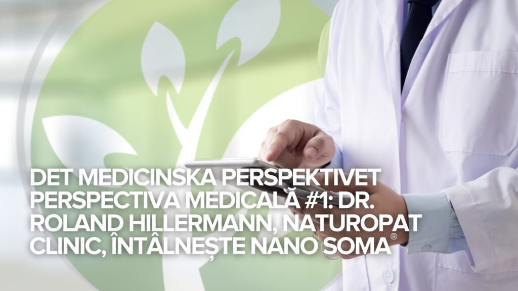 Perspectiva medicală #1: Dr. Roland Hillermann, naturopat clinic, întâlnește NANO SOMA® Perspectiva medicală #1: Dr. Roland Hillermann, naturopat clinic, întâlnește NANO SOMA®