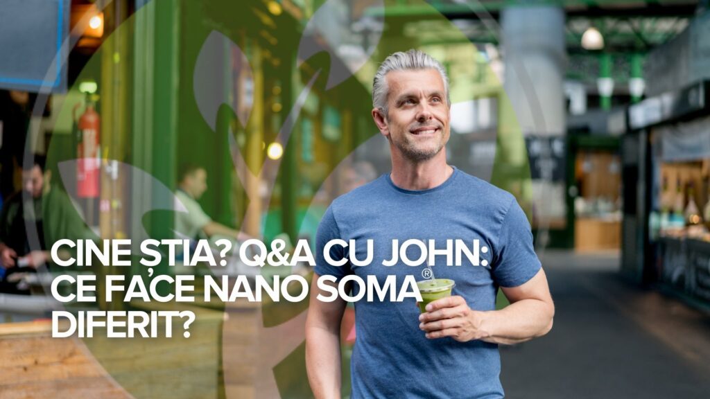 Cine știa? Q&A cu John: Ce face NANO SOMA® diferit? Cine știa? Q&A cu John: Ce face NANO SOMA® diferit?
