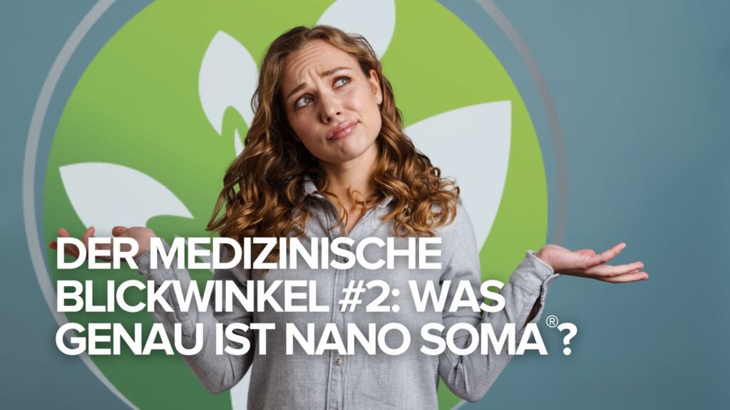 Der medizinische Blickwinkel #2: Was genau ist NANO SOMA®? Der medizinische Blickwinkel #2: Was genau ist NANO SOMA®?