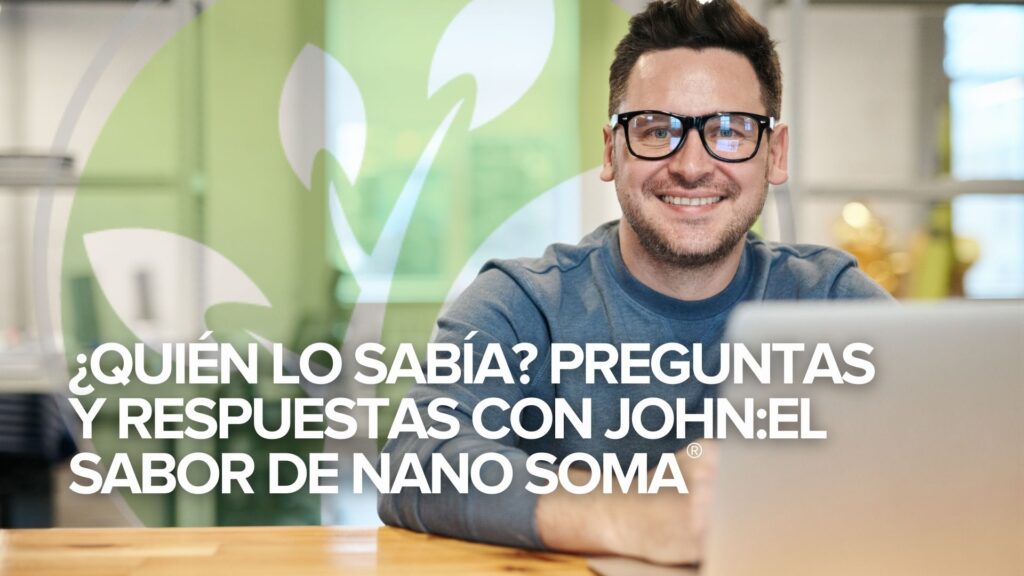 ¿Quién lo sabía? Preguntas y respuestas con John:El sabor de NANO SOMA ¿Quién lo sabía? Preguntas y respuestas con John:El sabor de NANO SOMA