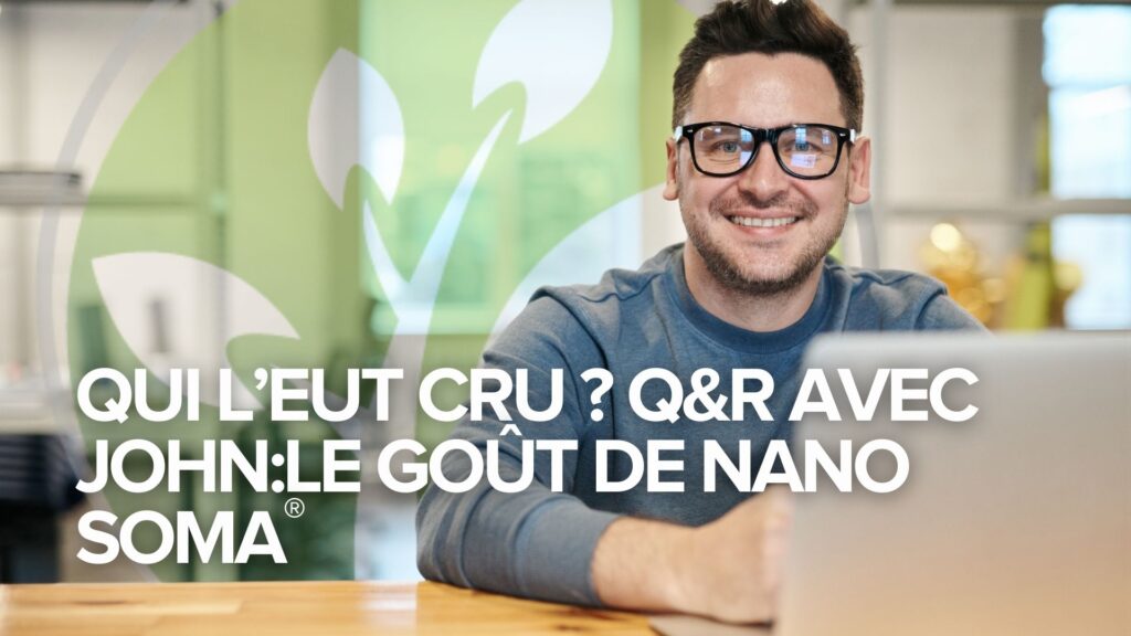 Qui l&rsquo;eut cru ? Q&R avec John:Le goût de NANO SOMA